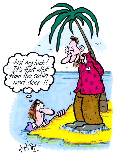 "Just my luck!  - It's that idiot from the cabin next door . . !!"
