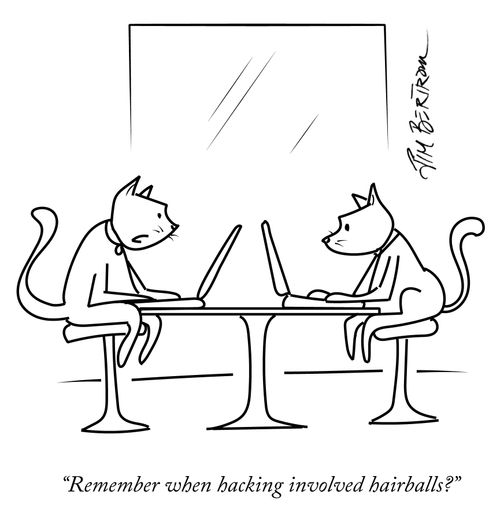 "Remember when hacking involved hairballs?"