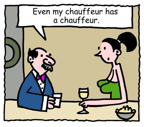 "Even my chauffeur has a chauffeur."