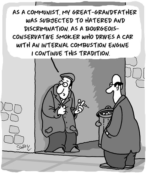"As a communist, my great-grandfather was subjected to hatred and discrimination. As a bourgeois-conservative smoker who drives a car with an internal combustion engine I continue this tradition."