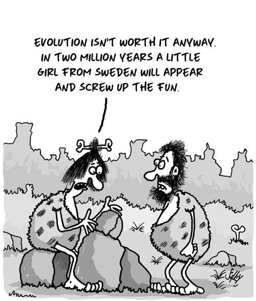"Evolution isn't worth it anyway. In two million years a little girl from Sweden will appear and screw up the fun."