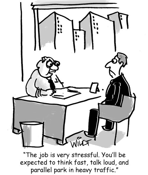"The job is very stressful. You'll be expected to think fast, talk loud, and parallel park in heavy traffic."