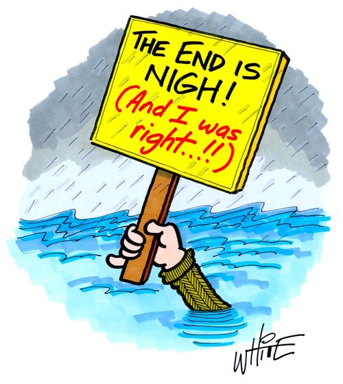 The End is Nigh! (And I was right. . !!)