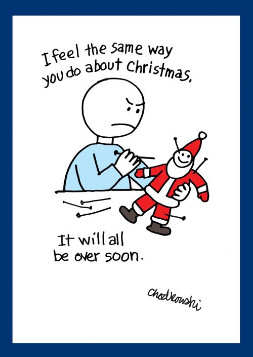 "I feel the same way you do about Christmas. It will all be over soon."