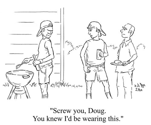"Screw you, Doug. You knew I'd be wearing this."