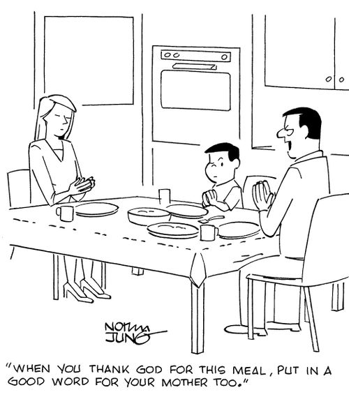 "When you thank god for this meal, put in a good word for your mother too."