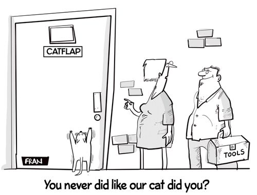 "You never did like our cat did you?"