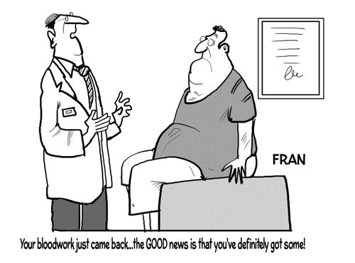 "Your bloodwork just came back. . . the GOOD news is that you've definitely got some!"