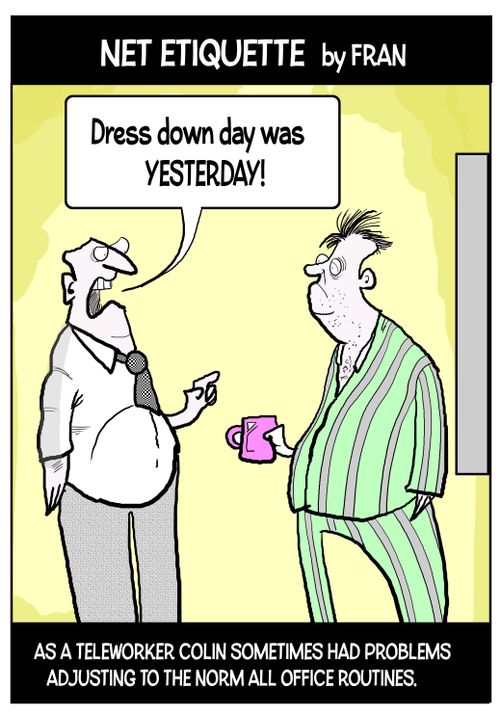"Dress down day was yesterday!"