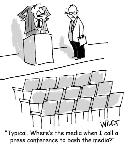 "Typical. Where's the media when I call a press conference to bash the media?"