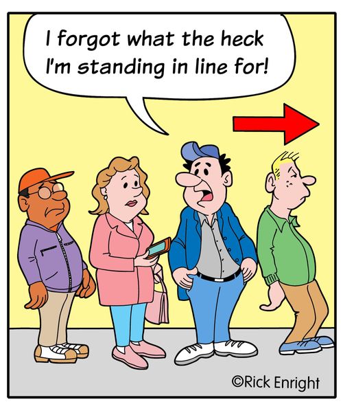 "I forgot what the heck I'm standing in line for!"
