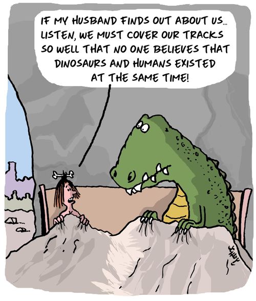 "If my husband finds out about us. . .listen, we must cover our tracks so well that no one believes that dinosaurs and humans existed at the same time!"