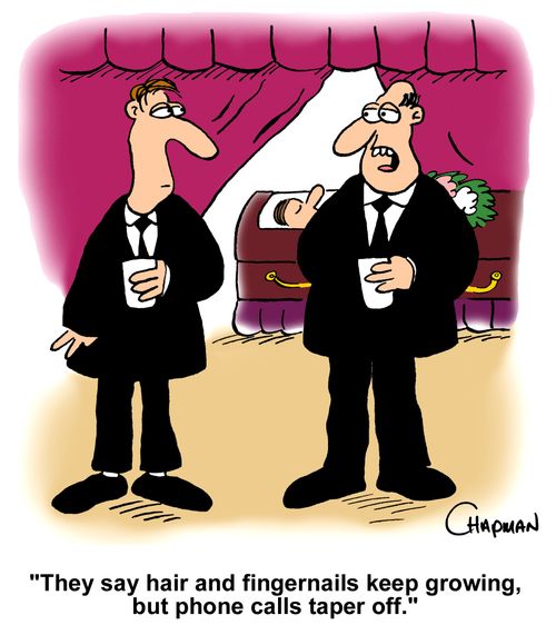 "They say hair and fingernails keep growing, but phone calls taper off."