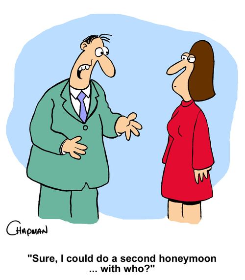 "Sure, I could do a second honeymoon. . . with who?"