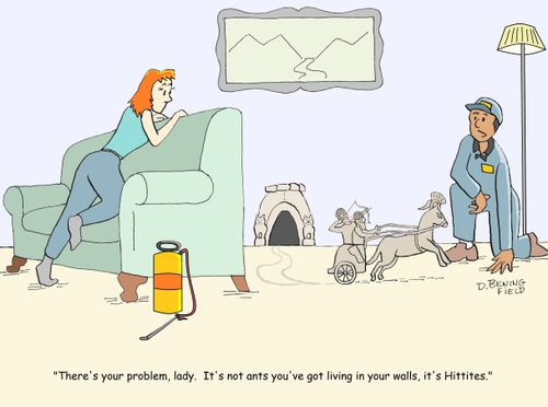 "There's your problem, lady. It's not ants you've got living in your walls, it's Hittites."