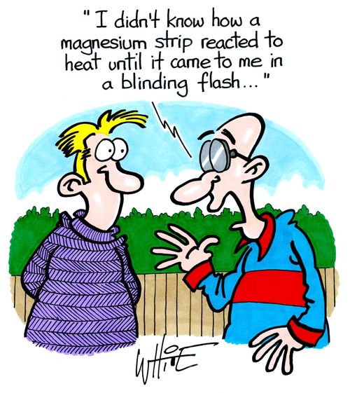 "I didn't know how a magnesium strip reacted to heat until it came to me in a blinding flash. . ."