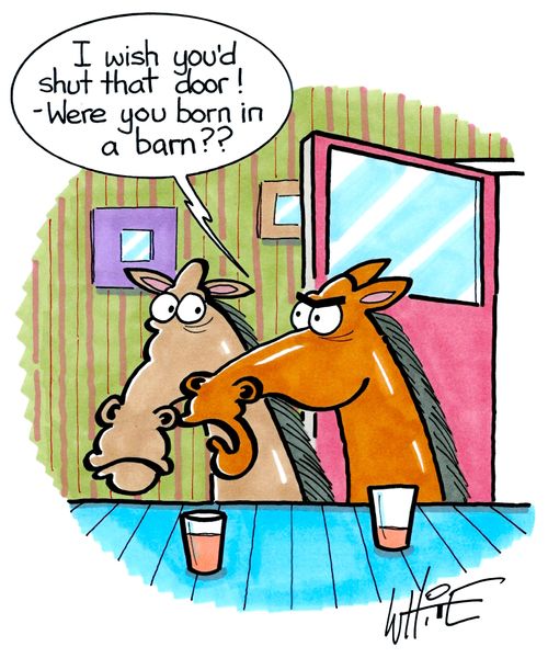 "I wish you'd shut that door!  - Were you born in a barn??"