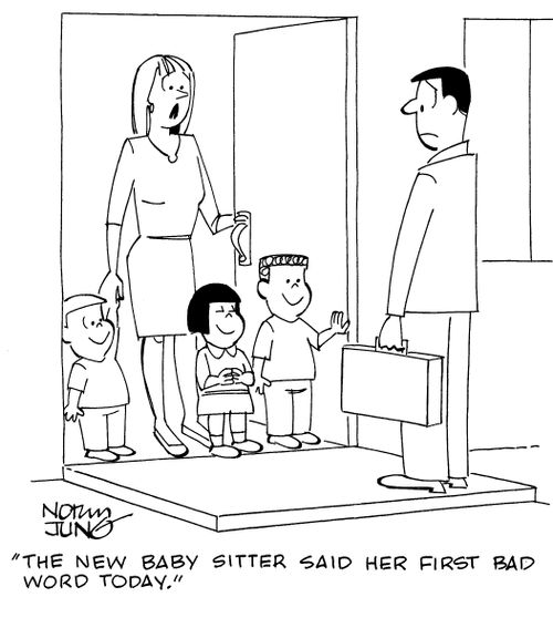 "The new baby sitter said her first bad word today."