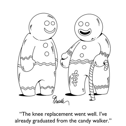 "The knee replacement went well. I've already graduated from the candy walker."