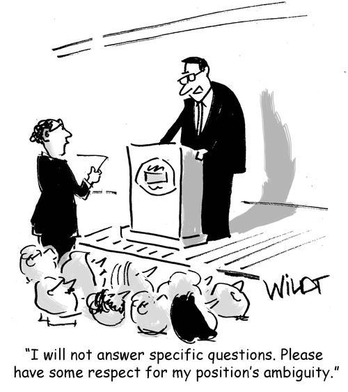"I will not answer specific questions. Please have some respect for my position's ambiguity." 