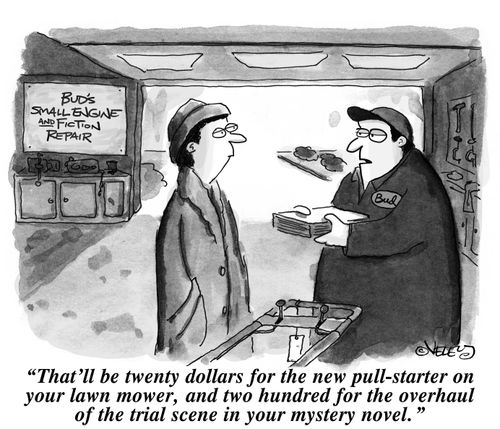 "That'll be twenty dollars for the new pull-starter on your lawn mower, and two hundred for the overhaul of the trial scene in your mystery novel."
