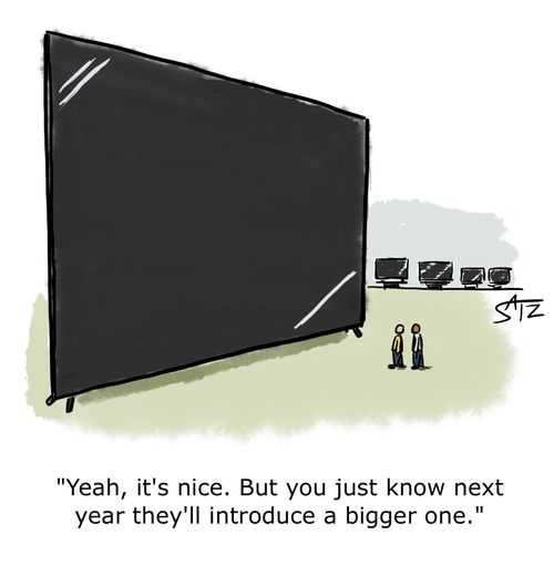 "Yeah, it's nice. But you just know next year they'll introduce a bigger one."