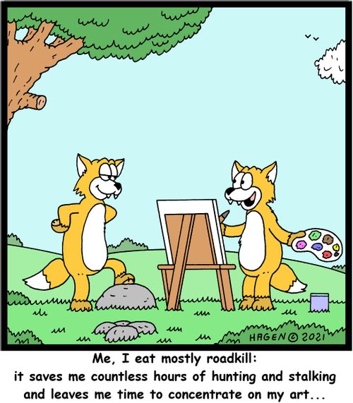 "Me, I eat mostly roadkill: it saves me countess hours of hunting and stalking and leaves me time to concentrate on my art. . ."