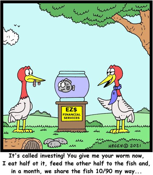 "It's called investing! You give me your worm now, I eat half of it, feed the other half to the fish and, in a month, we share the fish 10/90 my way. . ."