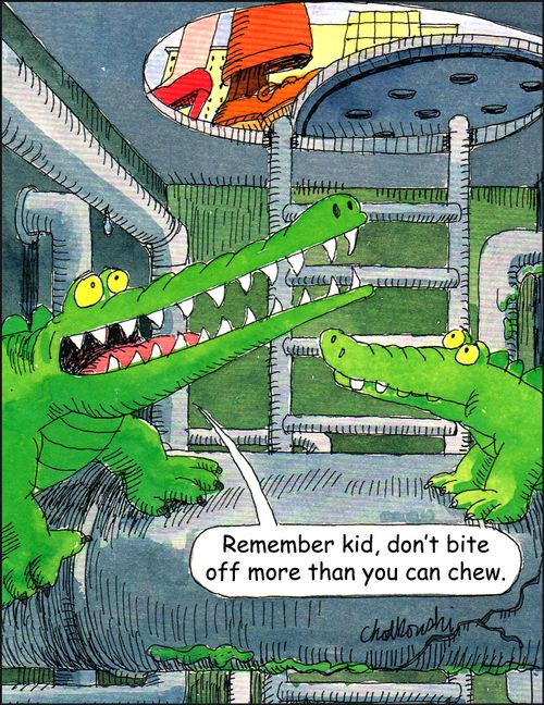 "Remember kid, don't bite off more than you can chew."