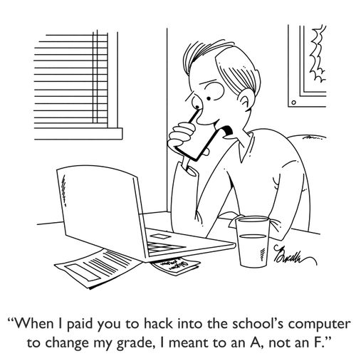 "When I paid you to hack into the school's computer to change my grade, I meant to an A, not an F."