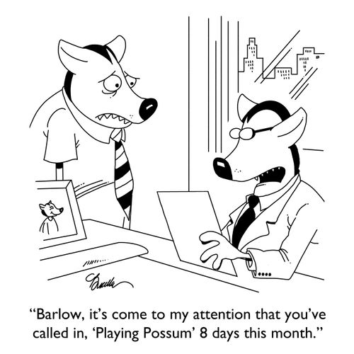 "Barlow, it's come to my attention that you've called in, 'Playing Possum' 8 days this month."
