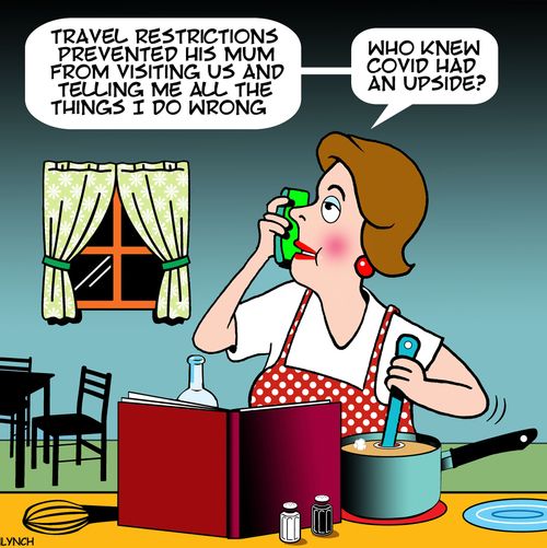 "Travel restrictions prevented his mum from visiting us and telling me all the things I do wrong....who knew covid had an upside?"