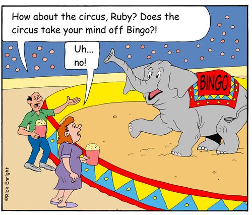 "How about the circus, Ruby? Does the circus take your mind off Bingo?!"