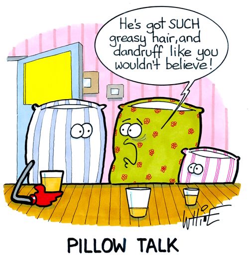 "He's got SUCH greasy hair, and dandruff like you wouldn't believe!"