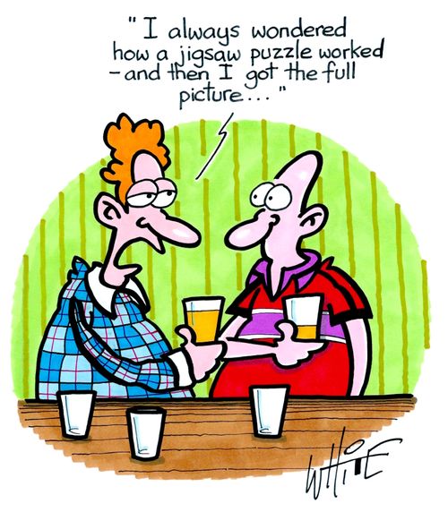 "I always wondered how a jigsaw puzzle worked - and then I got the full picture. . ."