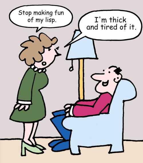 "Stop making fun of my lisp."