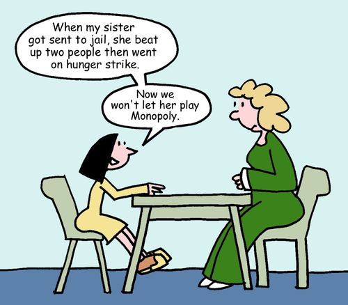 "When my sister got sent to jail, she beat up two people then went on hunger strike."