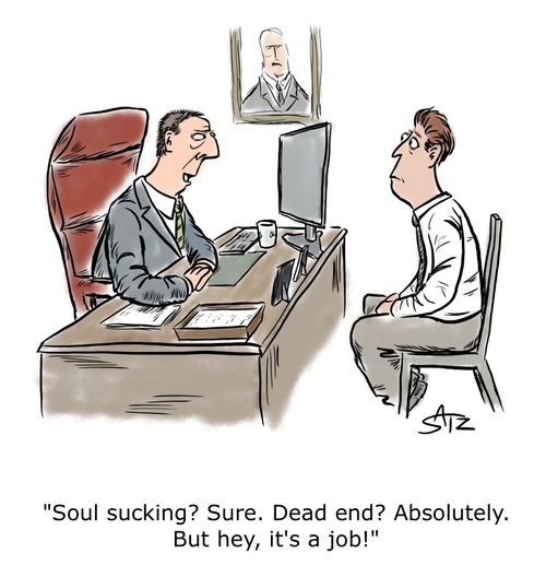 "Soul sucking? Sure. Dead end? Absolutely. But hey, it's a job!"