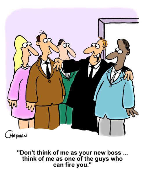 "Don't think of me as your new boss. . . think of me as one of the guys who can fire you."