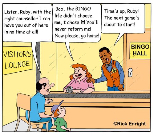 "Bob, the BINGO life didn't choose me, I chose it! You'll never reform me! Now please, go home!"