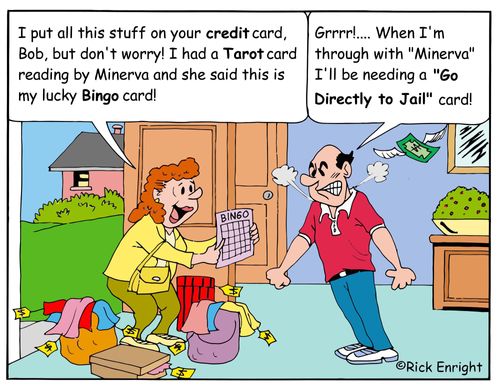 "I put all this stuff on your credit card, Bob, but don't worry! I had a tarot card reading by Minerva and she said this is my lucky Bingo card!"