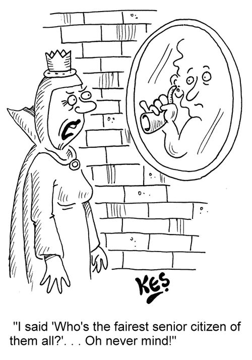 "I said 'Who's the fairest senior citizen of them all?'. . . Oh never mind!"