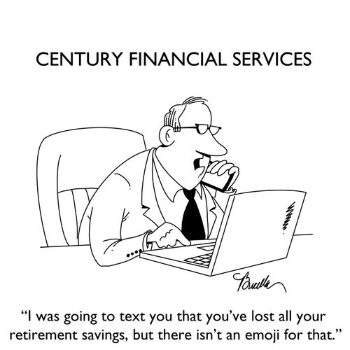 "I was going to text you that you'v lost all your retirement savings, but there isn't an emoji for that."