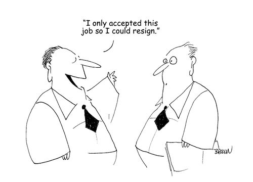 "I only accepted this job so I could resign."