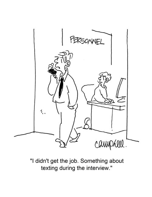 "I didn't get the job. Something about texting during the interview."