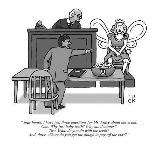"Your honor. I have just three questions for Ms. Fairy about her scam. One. Why just baby teeth? Why not dentures?...."