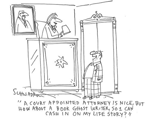 "A court appointed attorney is nice, but how about a book ghost writer, so I can cash in on my life story?"