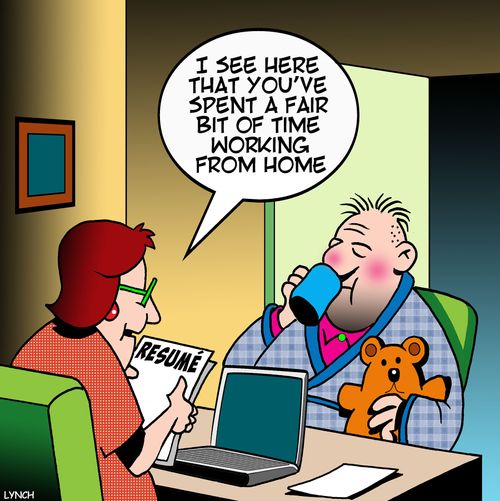 "I see here that you've spent a fair bit of time working from home."