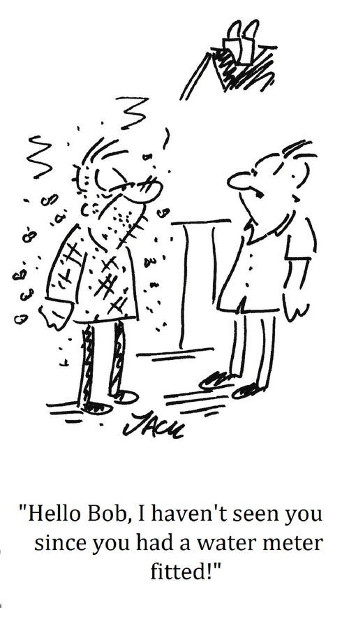 "Hello Bob, I haven't seen you since you had a water meter fitted!"