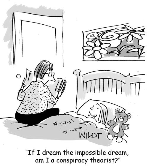 "If I dream the impossible dream, am I a conspiracy theorist?"
